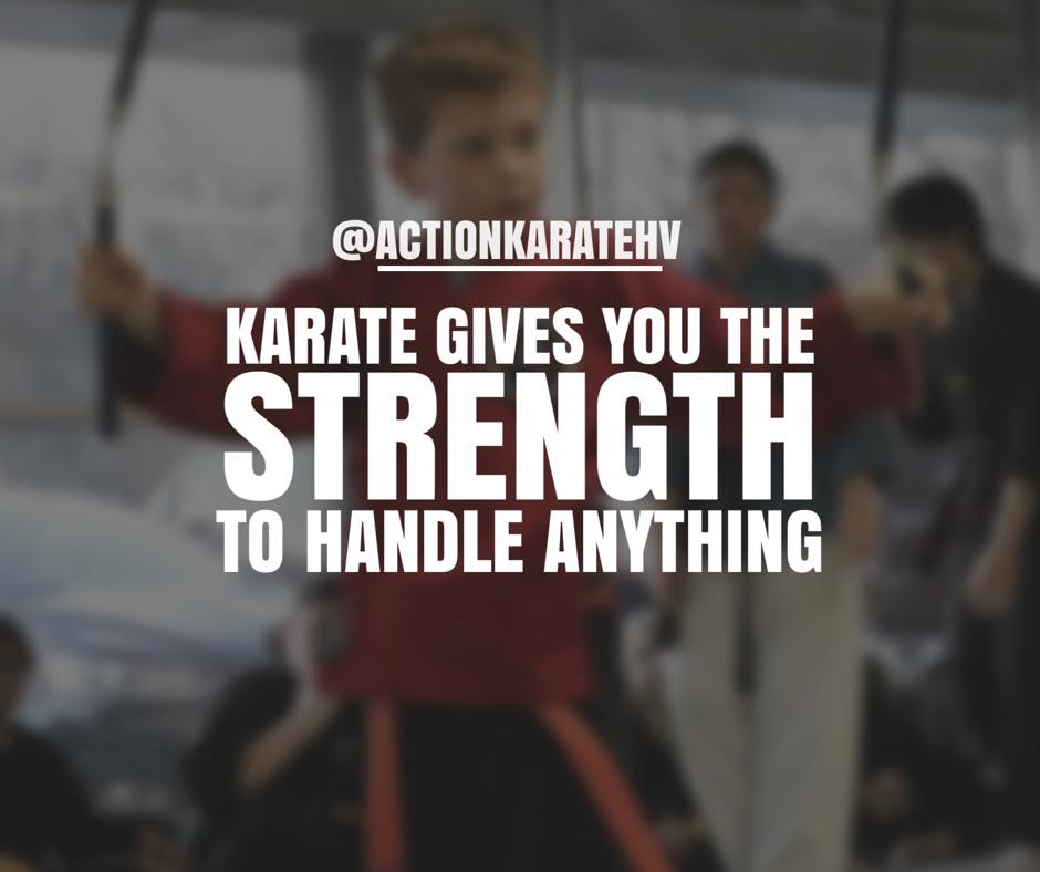 karate gives you the strength to handle anything